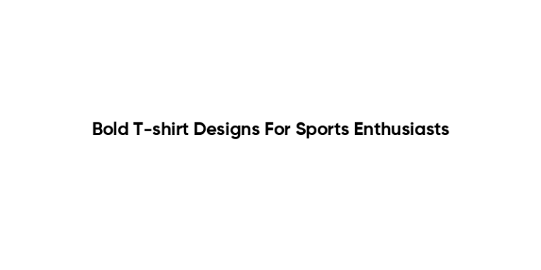 Bold T Shirt Designs For Sports Enthusiasts 1 768x384