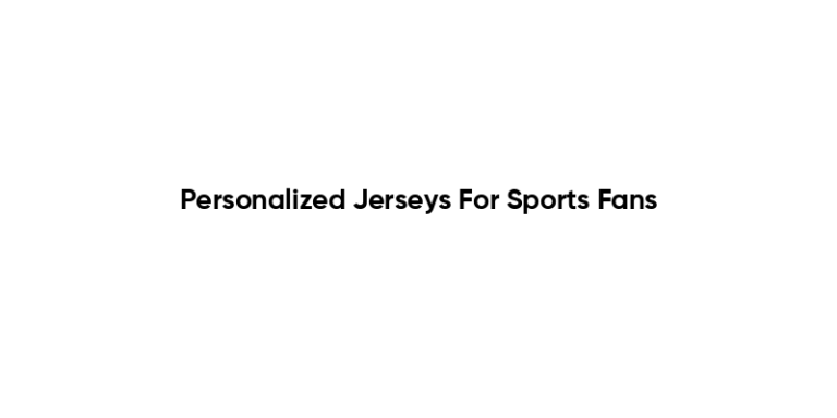 Personalized Jerseys For Sports Fans Personalized Jerseys For Sports Fans 1 768x384