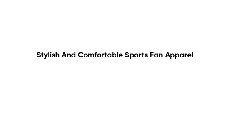 Stylish And Comfortable Sports Fan Apparel Stylish And Comfortable Sports Fan Apparel 1 768x384