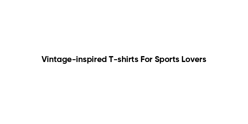 Vintage-inspired T-shirts For Sports Lovers